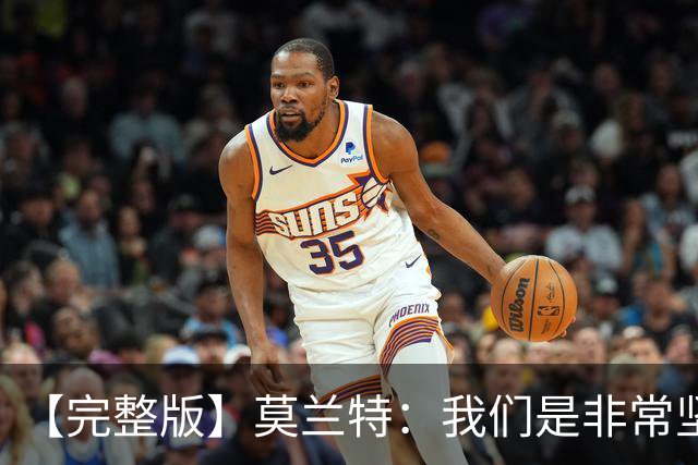 【完整版】莫兰特：我们是非常坚定的球队 关键时刻赢球靠防守