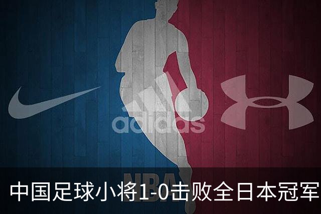 中国足球小将1-0击败全日本冠军，拿下今年第三个海外冠军，董路：我们人马充足，拼劲十足