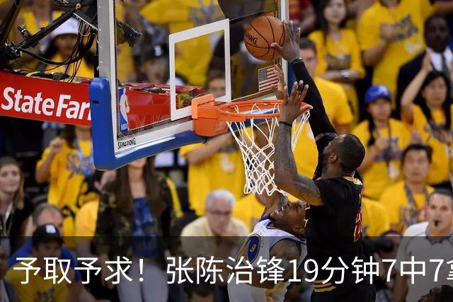予取予求！张陈治锋19分钟7中7拿到15分3板 另有1断1帽