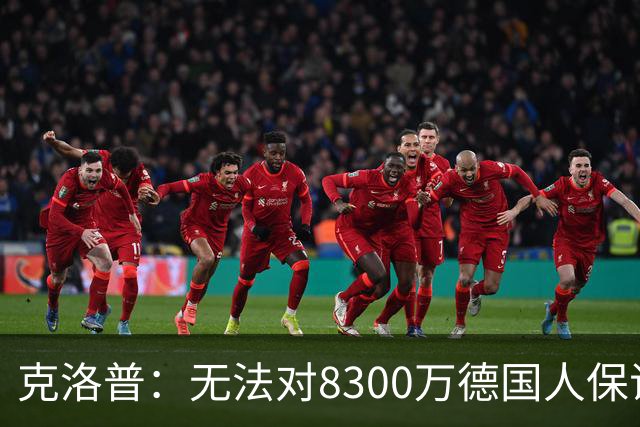 克洛普：无法对8300万德国人保证什么，4年后仍在这里说明已成功