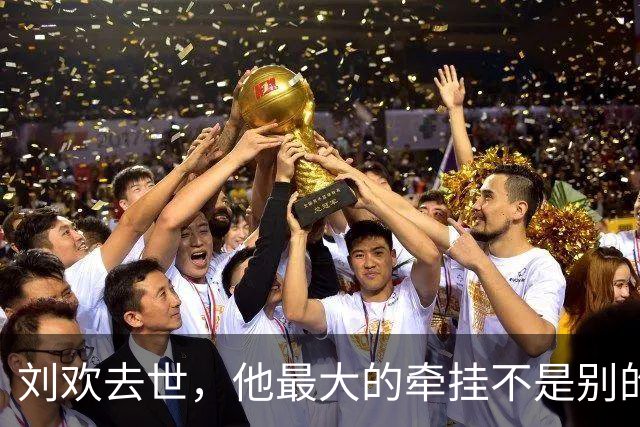 刘欢去世，他最大的牵挂不是别的，而是那个相爱相伴多年的妻子