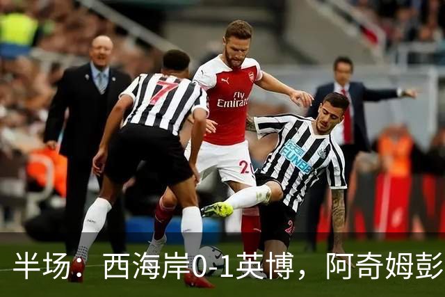 半场：西海岸0-1英博，阿奇姆彭单刀破门&失良机