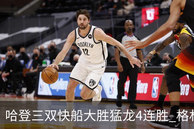 哈登三双快船大胜猛龙4连胜 格林36分火箭灭蜂