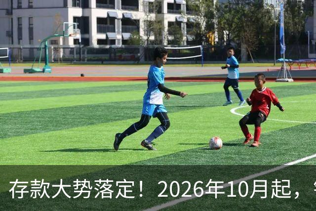 存款大势落定！2026年10月起，银行存款利率，也许迎来5大变化