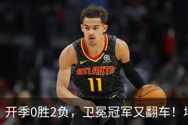 开季0胜2负，卫冕冠军又翻车！塔图姆36+9+7打破质疑，乔治还有油