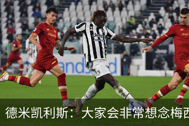 德米凯利斯：大家会非常想念梅西，他留下了极其伟大的传奇