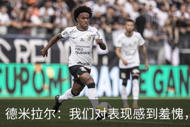 德米拉尔：我们对表现感到羞愧，意大利再强我们也不该主场输1比4