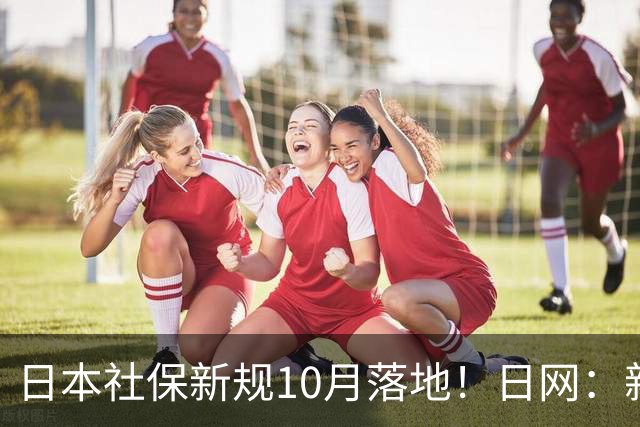 日本社保新规10月落地！日网：新规更是一言难尽...