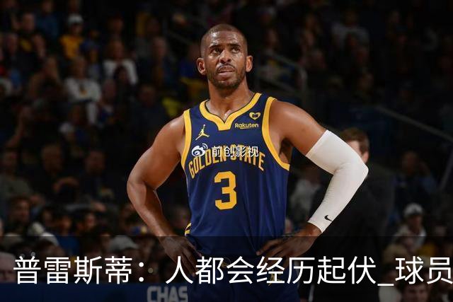 普雷斯蒂：人都会经历起伏 球员会记住你带给他们的感受