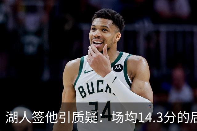 湖人签他引质疑：场均14.3分的后卫，为何成了最需要证明自己的人