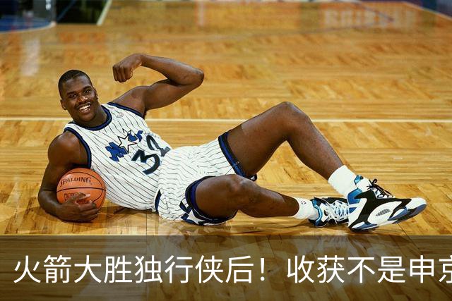 火箭大胜独行侠后！收获不是申京伊森，而是这3人，补上最弱一环