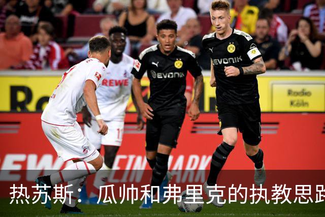热苏斯：瓜帅和弗里克的执教思路都有效，我从他们那学到很多
