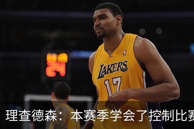 理查德森：本赛季学会了控制比赛节奏 想成为有压迫感的防守球员