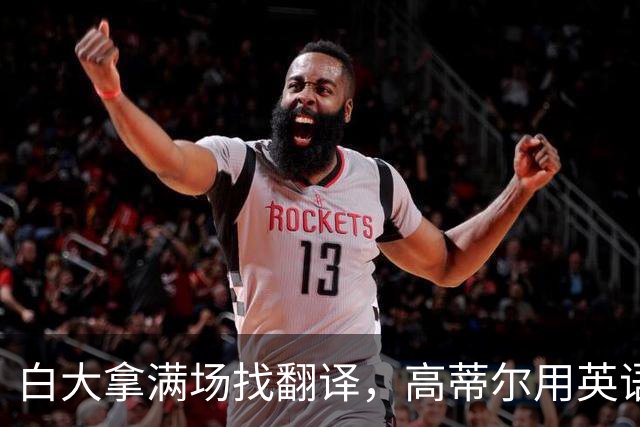 白大拿满场找翻译，高蒂尔用英语答完了他还在找