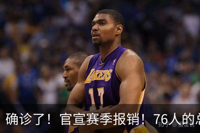 确诊了！官宣赛季报销！76人的总冠军中锋