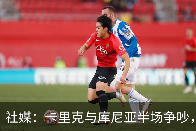 社媒：卡里克与库尼亚半场争吵，后者不满被换下