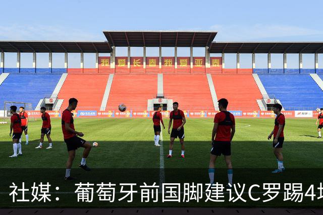社媒：葡萄牙前国脚建议C罗踢4场告别赛