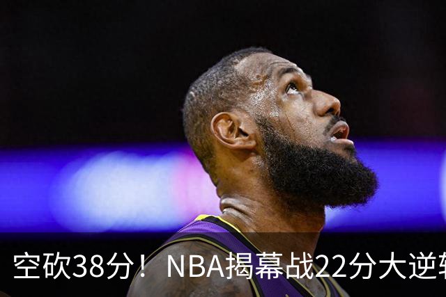 空砍38分！NBA揭幕战22分大逆转 18冠王被打23-0！凯尔特人开门黑