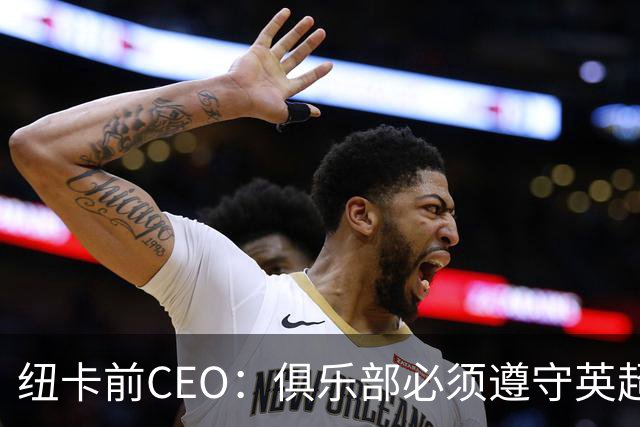纽卡前CEO：俱乐部必须遵守英超财务规则，管理层只能卖掉伊萨克