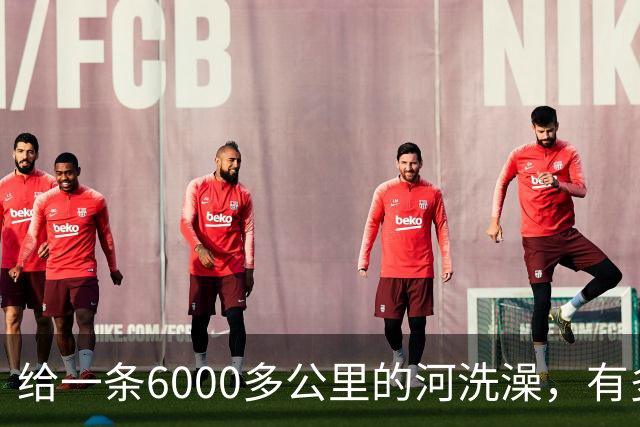 给一条6000多公里的河洗澡，有多难？