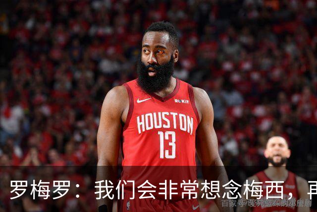 罗梅罗：我们会非常想念梅西，再也不会有第二个像他这样的人了