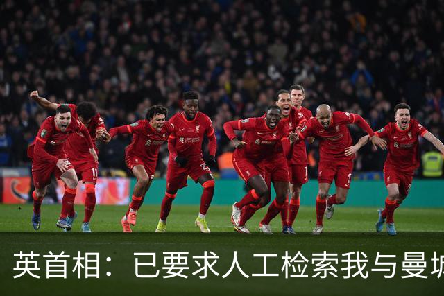 英首相：已要求人工检索我与曼城的接触记录，我要做到完全透明