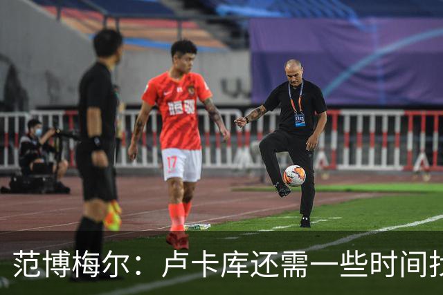 范博梅尔：卢卡库还需一些时间找回状态 莫雷拉在米兰会经常首发