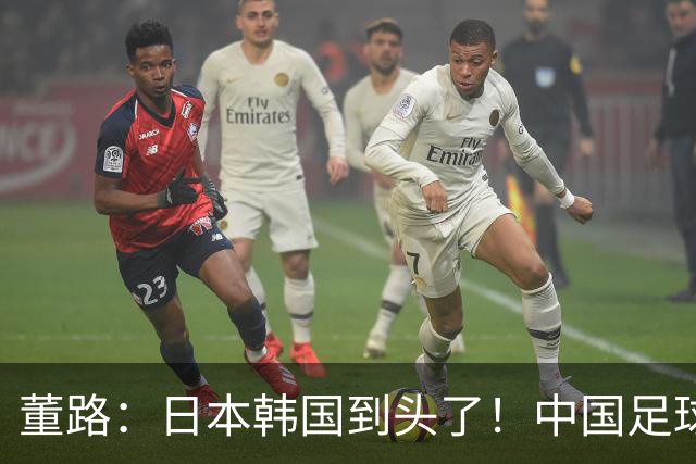 董路：日本韩国到头了！中国足球春天来了 国足未来能进世界杯16强