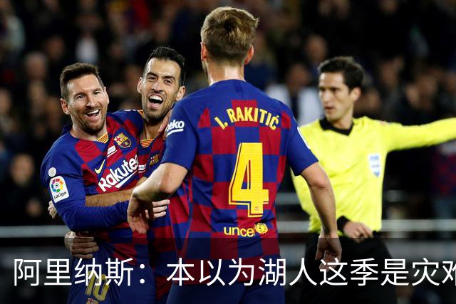 阿里纳斯：本以为湖人这季是灾难，没想到这套阵容真不错