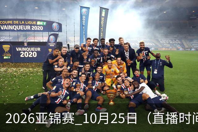 2026亚锦赛 10月25日（直播时间）国乒赛程：蒯曼VS张本美和，温瑞博VS张本智和