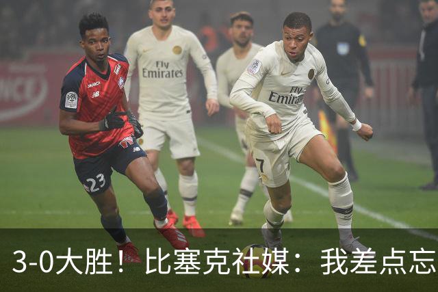 3-0大胜！比塞克社媒：我差点忘了，原来0-2落后不是必须的