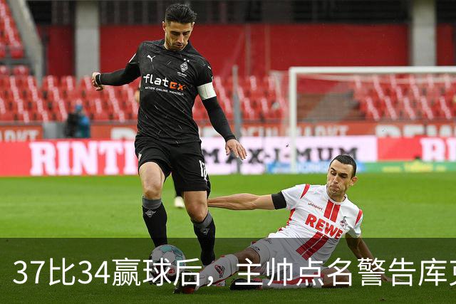 37比34赢球后，主帅点名警告库克：再掉球就减出场